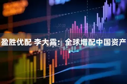 盈胜优配 李大霄：全球增配中国资产