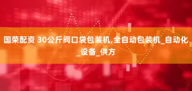 国荣配资 30公斤阀口袋包装机,全自动包装机_自动化_设备_供方
